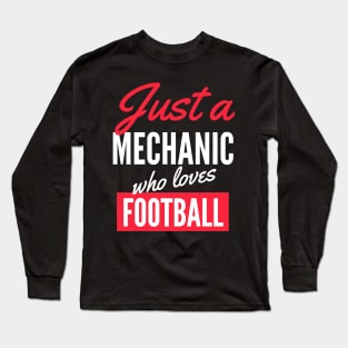 Just A Mechanic Who Loves Football - Gift For Men, Women, Football Lover Long Sleeve T-Shirt